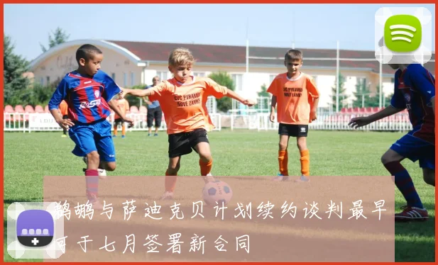 鹈鹕与萨迪克贝计划续约谈判最早可于七月签署新合同